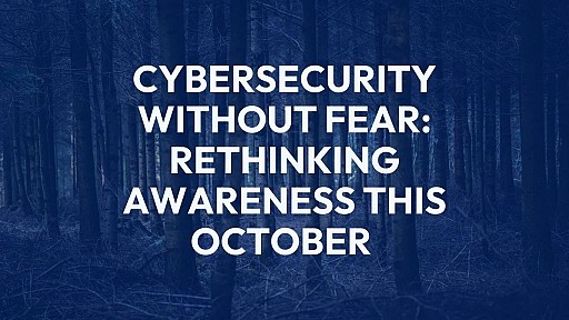 Cybersecurity Without Fear: Rethinking Awareness This October