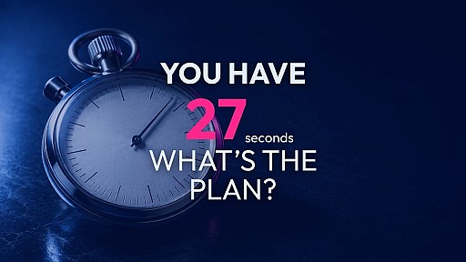 You have 27 seconds. What is the plan?