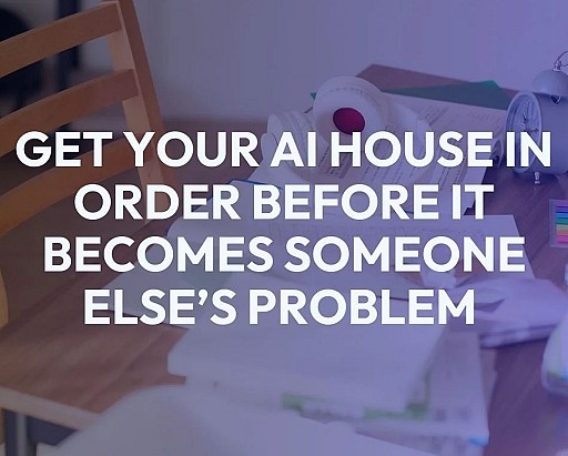 Get Your AI House in Order Before It Becomes Someone Else’s Problem