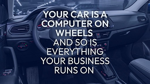 Your Car Is a Computer on Wheels and So Is Everything Your Business Runs On