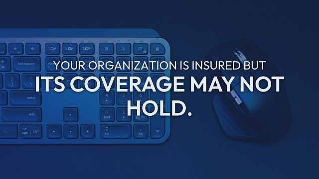 Your Organization Is Insured but Its Coverage May Not Hold