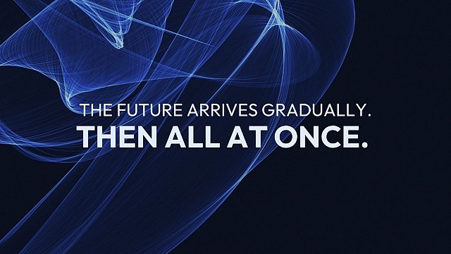 The future arrives gradually. Then all at once.