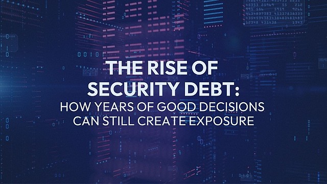 The Rise of Security Debt: How Years of Good Decisions Can Still Create Exposure